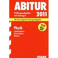 Abitur-Pr�fungsaufgaben Gymnasium Bayern. Mit L�sungen: Physik Leistungskurs G9-Abitur 2011. Mit den Original-Pr�fungsaufgaben. Jahrg�nge 2003-2010. ... 2003 - 2010 mit vollst�ndigen L�sungen