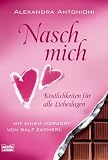 Nasch mich!: K&ouml;stlichkeiten f&uuml;r alle Liebeslagen - Mit einem Vorwort von Ralf Zacherl - Alexandra Antonioni