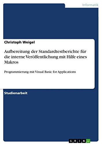 Aufbereitung der Standardtestberichte für die interne Veröffentlichung mit Hilfe eines Makros: Programmierung mit Visual Basic for Applications (German Edition)