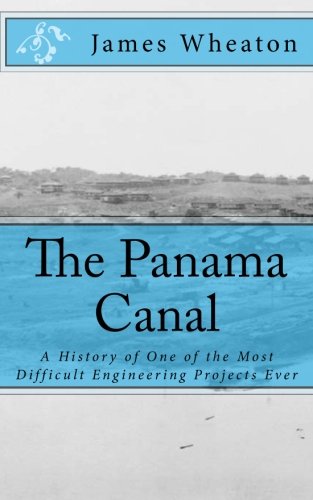the panama canal a history of one of the most difficult engineering projects ever