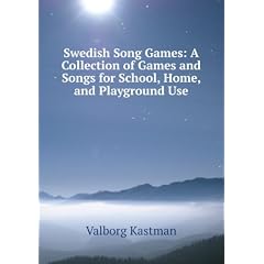 Swedish Song Games: A Collection of Games and Songs for School, Home, and Playground Use