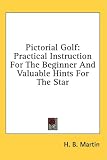 Pictorial Golf: Practical Instruction for the Beginner and Valuable Hints for the Star
