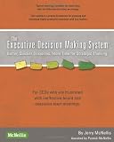 The Executive Decision Making System: Better, Quicker Decisions.  More Time for Strategic Thinking