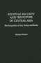 Regional Security and the Future of Central Asia: The Competition of Iran, Turkey, and Russia