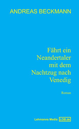 Fährt ein Neandertaler mit dem Nachtzug nach Venedig (German Edition)