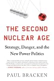 The Second Nuclear Age: Strategy, Danger, and the New Power Politics