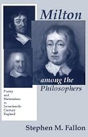Milton Among the Philosophers: Poetry and Materialism in Seventeenth-Century England