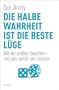 Die halbe Wahrheit ist die beste L�ge: Wie wir andere t�uschen - und uns selbst am meisten