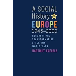 A Social History of Europe, 1945-2000: Recovery and Transformation After Two World Wars Hartmut Kaelble