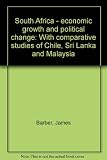 South Africa - economic growth and political change : with comparative studies of Chile, Sri Lanka and Malaysia