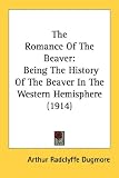 The Romance of the Beaver: Being the History of the Beaver in the Western Hemisphere (1914)