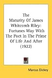  : The Maturity Of James Whitcomb Riley: Fortunes Way With The Poet In The Prime Of Life And After (1922)