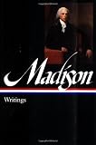 James Madison: Writings: Writings 1772-1836 (Library of America)