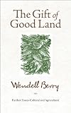 The Gift of Good Land: Further Essays Cultural and Agricultural