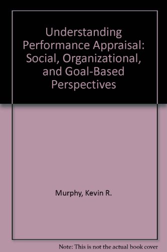 Understanding Performance Appraisal: Social, Organizational, and Goal-Based Perspectives