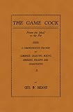 The Game Cock: From The Shell To The Pit - A Comprehensive Treatise On Gameness, Selecting, Mating, Breeding, Walking and Conditioning, etc. (History of Cockfighting Series)