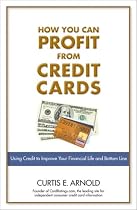 How You Can Profit from Credit Cards: Using Credit to Improve Your Financial Life and Bottom Line