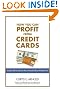 

How You Can Profit from Credit Cards: Using Credit to Improve Your Financial Life and Bottom Line