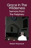 Grace in the Wilderness: Sermons from the Periphery