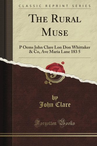 The Rural Muse: P Oems John Clare Lon Don Whittaker & Co, Ave Maria Lane 183 5 (Classic Reprint)