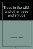 Trees in the wild, and other trees and shrubs