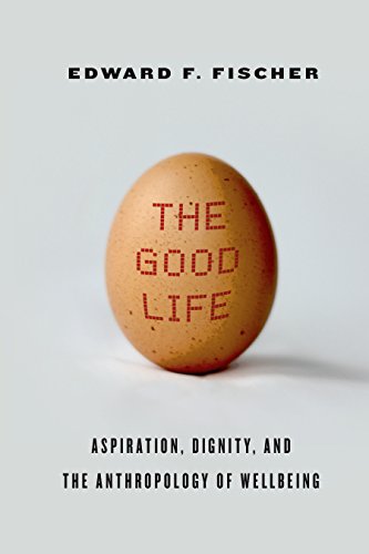 The Good Life: Aspiration, Dignity, and the Anthropology of Wellbeing