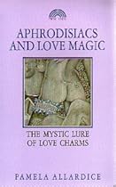 Aphrodisiacs and Love Magic Aphrodisiacs and Love Magic