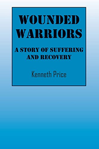 Wounded Warriors: A Story of Suffering and Recover, by Kenneth Price Wounded Warriors: A Story of Suffering and Recover, by Kenneth Price