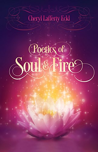 Poetics of Soul & Fire, by Cheryl Lafferty Eckl Poetics of Soul & Fire, by Cheryl Lafferty Eckl