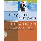 Beyond Bullet Points: Using Microsoft&reg; Office PowerPoint&reg; 2007 to Create Presentations That Inform, Motivate, and Inspire: Using Microsoft Office PowerPoint 2007 to Create Presentations That Inform, Motivate, and Inspireby Cliff Atkinson