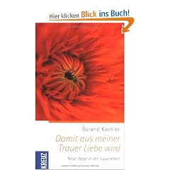 Damit aus meiner Trauer Liebe wird: Neue Wege in der Trauerarbeit
