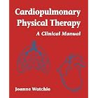 Cardiopulmonary Physical Therapy: A Clinical Manual by Joanne Watchie MA PT CCS