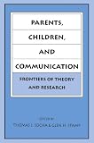 Parents, Children, and Communication: Frontiers of Theory and Research (Routledge Communication Series)