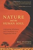 Nature and the Human Soul: Cultivating Wholeness and Community in a Fragmented World by Bill Plotkin 1st (first) Edition (12/28/2007)