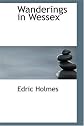 Wanderings in Wessex,: An exploration of the southern realm from Itchen to Otter,