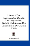 Produkt-Bild: Lehrbuch Der Anorganischen Chemie, Und Organisation, Technik Und Apparat Des Unterrichts in Der Chemie (1868)
