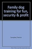 Family dog training for fun, security & profit
