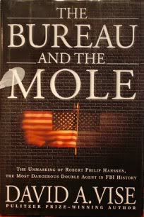 The Bureau and the Mole: The Unmasking of Robert Philip Hanssen, the Most Dangerous Double Agent in FBI History