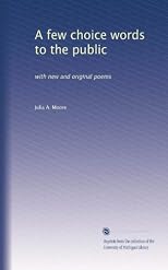 A few choice words to the public: with new and original poems