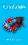 The Betta Bible: The Art and Science of Keeping Bettas The Betta Bible: The Art and Science of Keeping Bettas