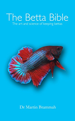 The Betta Bible: The Art and Science of Keeping Bettas, by Martin Brammah