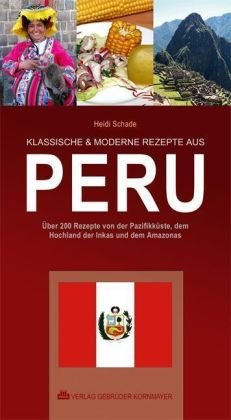 KLASSISCHE & MODERNE REZEPTE AUS PERU: Über 200 Rezepte von der Pazifikküste, dem Hochland der Inkas und dem Amazonas KLASSISCHE & MODERNE REZEPTE AUS PERU: Über 200 Rezepte von der Pazifikküste, dem Hochland der Inkas und dem Amazonas
