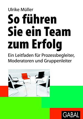 So führen Sie ein Team zum Erfolg: Ein Leitfaden für Prozessbegleiter, Moderatoren und Gruppenleiter (Whitebooks) (German Edition)