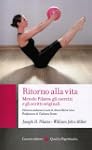Ritorno alla vita. Metodo Pilates: gl...