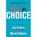 Great by Choice: Uncertainty, Chaos, and Luck--Why Some Thrive Despite Them All ~ Jim Collins
