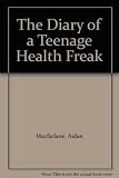 The diary of a teenage health freak