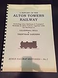 A history of the Alton Towers railway : including other railways & transport systems at Alton Towers, together with the railways at Lilleshall Hall & Trentham Gardens