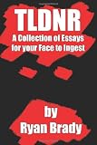 TLDNR: A Collection of Essays for your Face to Ingest