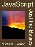 JavaScript: Just the Basics - A Primer for the Complete Beginner