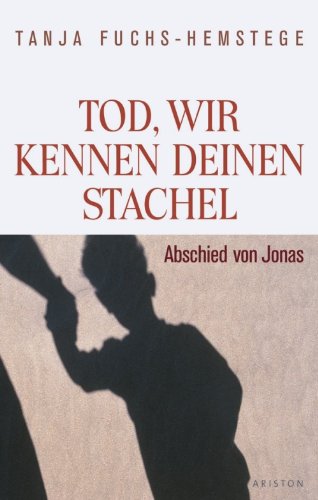 Tod, wir kennen deinen Stachel: Abschied von Jonas (German Edition)